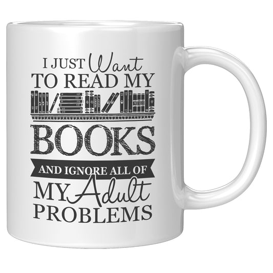I Just Want To Read My Books And Ignore All Of My Adult Problems | Mug