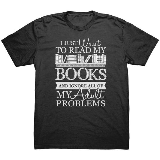I Just Want To Read My Books And Ignore All Of My Adult Problems | Men's T-Shirt