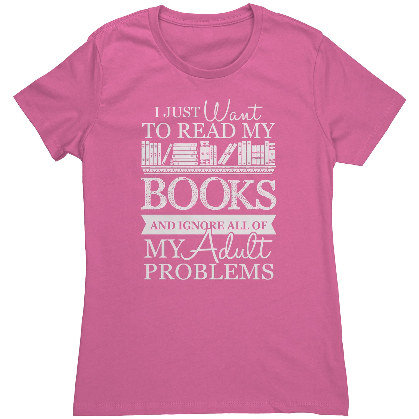 I Just Want To Read My Books And Ignore All Of My Adult Problems | Women's T-Shirt