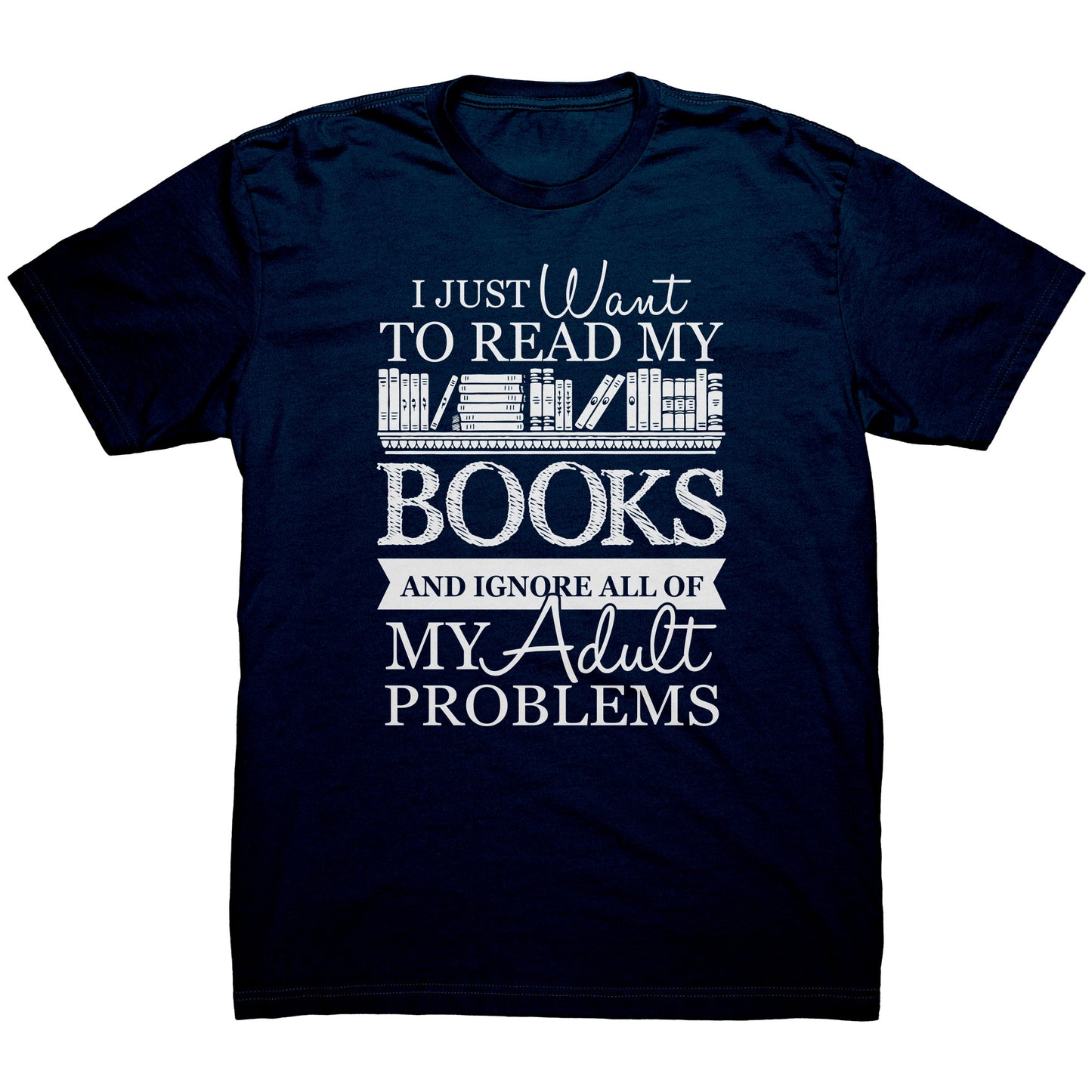 I Just Want To Read My Books And Ignore All Of My Adult Problems | Men's T-Shirt