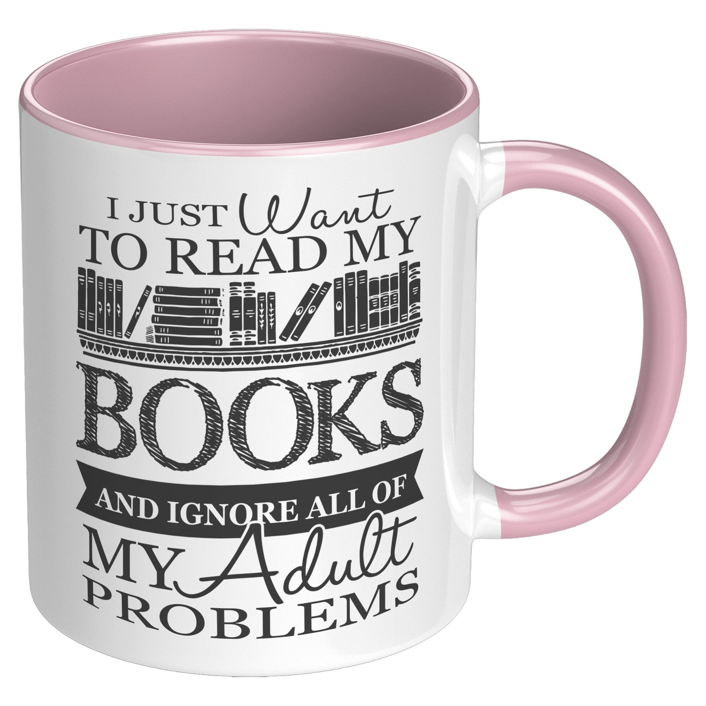 I Just Want To Read My Books And Ignore All Of My Adult Problems | Accent Mug