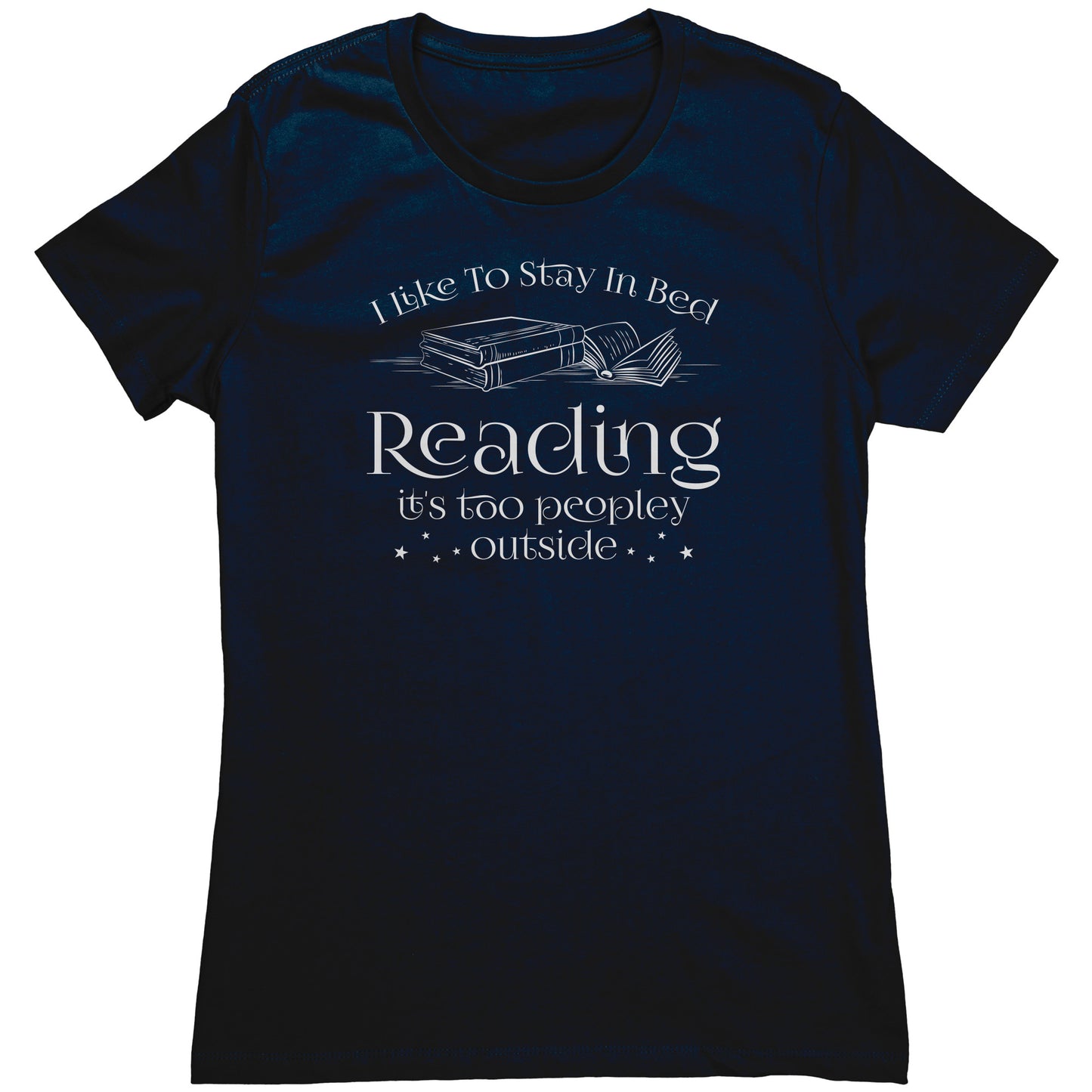 I Like To Stay In Bed Reading It's Too Peopley Outside | Women's T-Shirt
