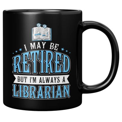I May Be Retired But I'm Always A Librarian | Mug