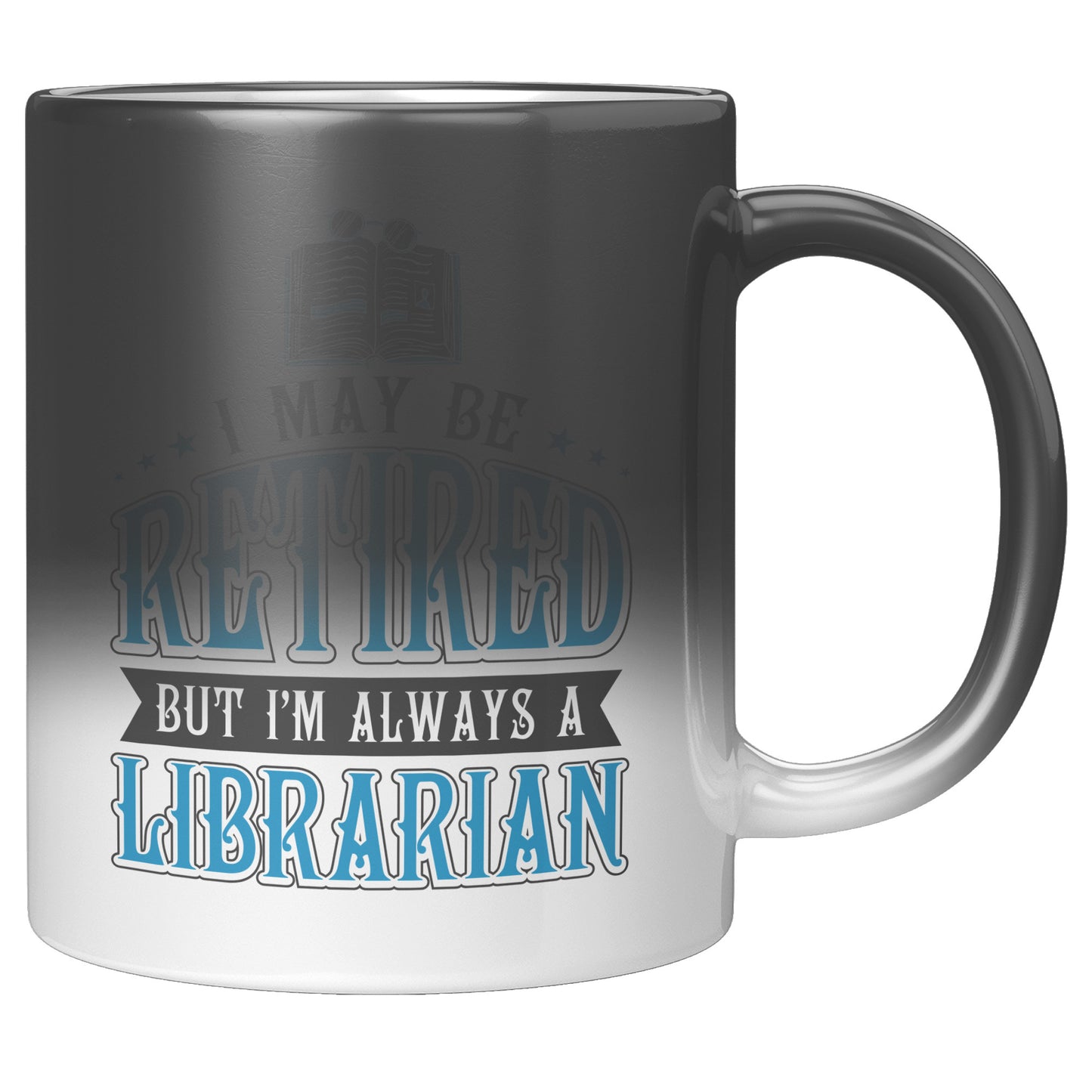 I May Be Retired But I'm Always A Librarian | Magic Mug