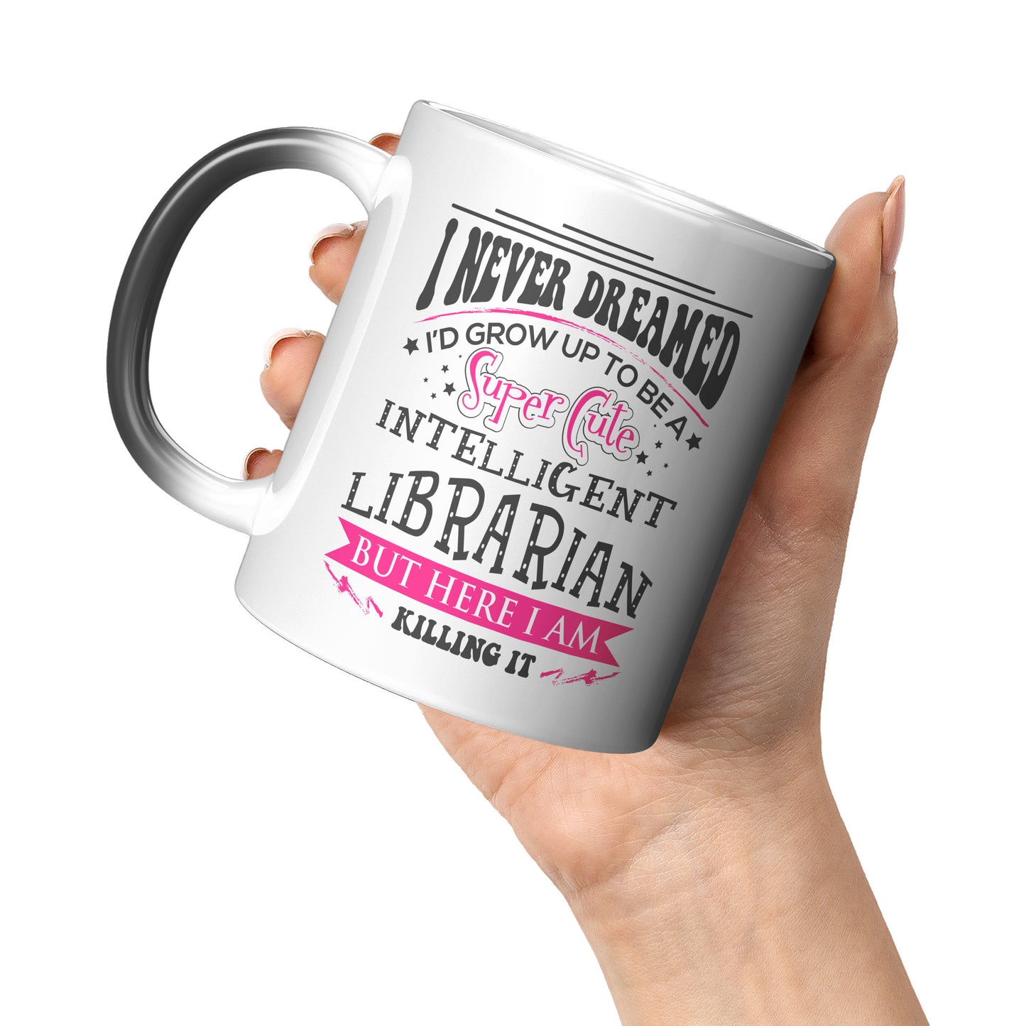 I Never Dreamed I'd Grow Up To Be A Super Cute Intelligent Librarian But Here I Am Killing It | Magic Mug