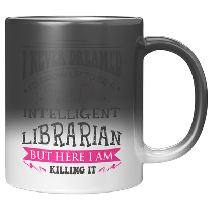 I Never Dreamed I'd Grow Up To Be A Super Cute Intelligent Librarian But Here I Am Killing It | Magic Mug