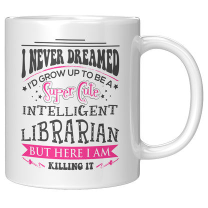 I Never Dreamed I'd Grow Up To Be A Super Cute Intelligent Librarian But Here I Am Killing It | Mug