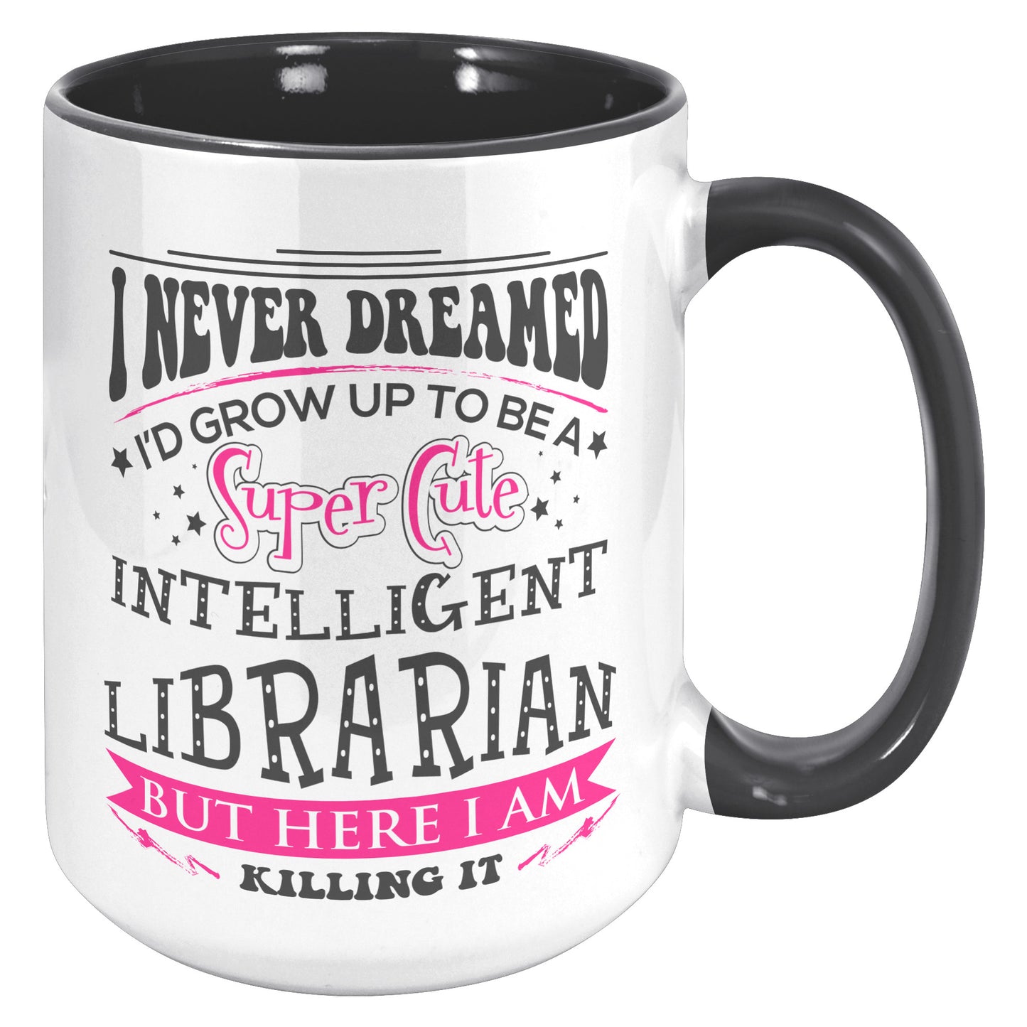 I Never Dreamed I'd Grow Up To Be A Super Cute Intelligent Librarian But Here I Am Killing It | Accent Mug