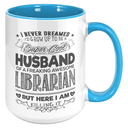 I Never Dreamed I'd Grow Up To Be A Super Cool Husband Of A Freaking Awesome Librarian But Here I Am Killing It | Accent Mug