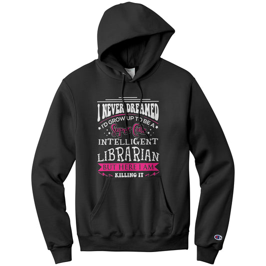 I Never Dreamed I'd Grow Up To Be A Super Cute Intelligent Librarian But Here I Am Killing It | Hoodie