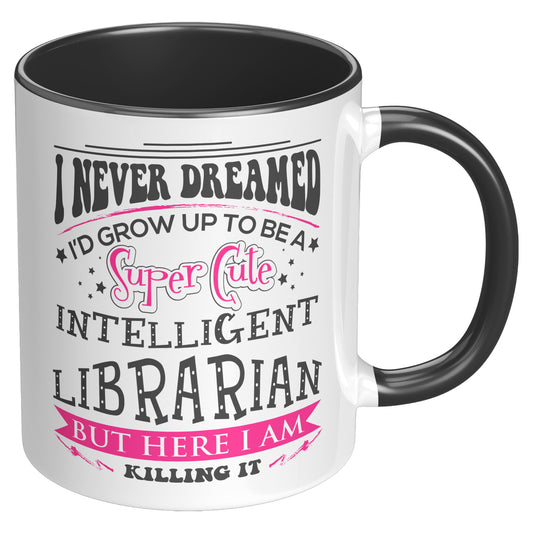 I Never Dreamed I'd Grow Up To Be A Super Cute Intelligent Librarian But Here I Am Killing It | Accent Mug