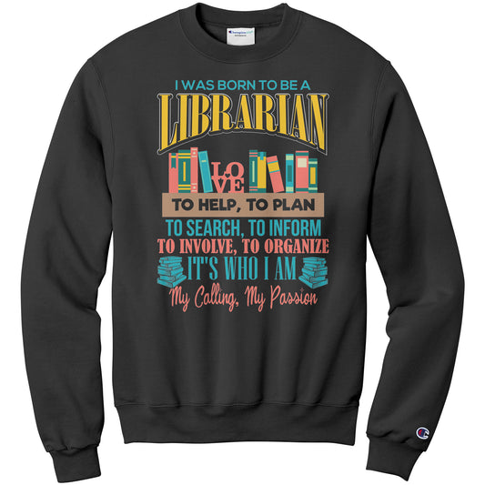I Was Born To Be A Librarian. It's Who I Am. My Calling, My Passion | Sweatshirt