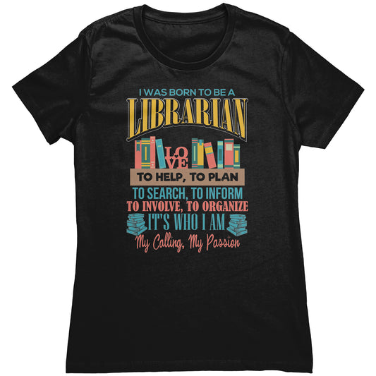 I Was Born To Be A Librarian. It's Who I Am. My Calling, My Passion | Women's T-Shirt