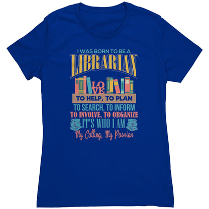 I Was Born To Be A Librarian. It's Who I Am. My Calling, My Passion | Women's T-Shirt