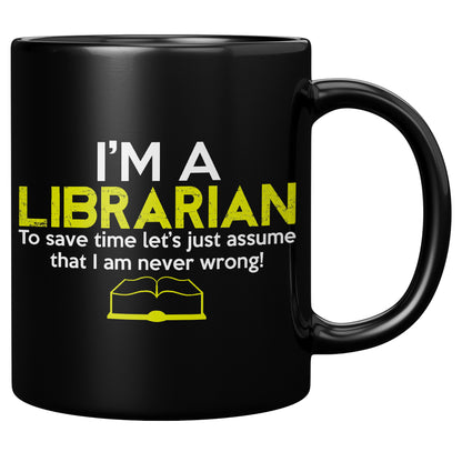 I'm A Librarian To Save Time Let's Just Assume That I Am Never Wrong | Mug