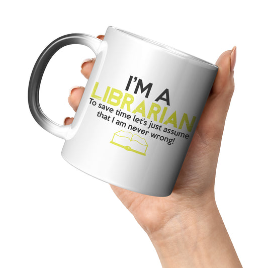 I'm A Librarian To Save Time Let's Just Assume That I Am Never Wrong | Magic Mug