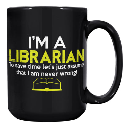 I'm A Librarian To Save Time Let's Just Assume That I Am Never Wrong | Mug