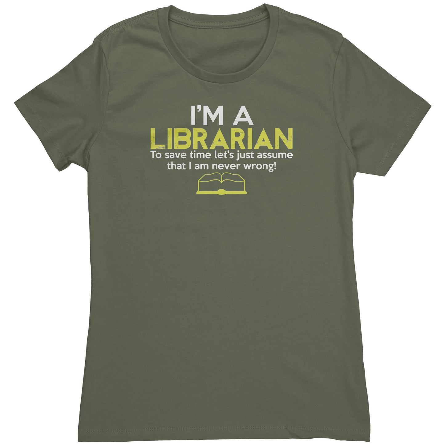 I'm A Librarian To Save Time Let's Just Assume That I Am Never Wrong | Women's T-Shirt