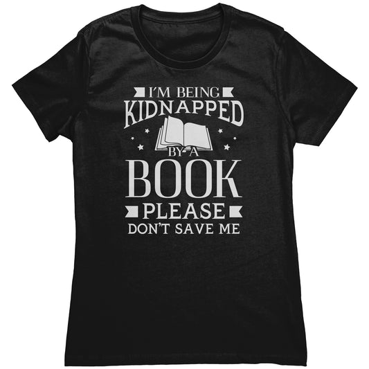 I'm Being Kidnapped By A Book Please Don't Save Me | Women's T-Shirt