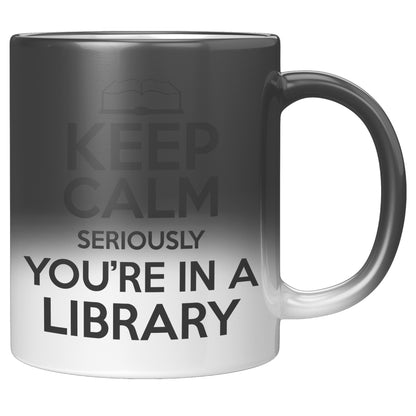 Keep Calm Seriously You're In A Library | Magic Mug