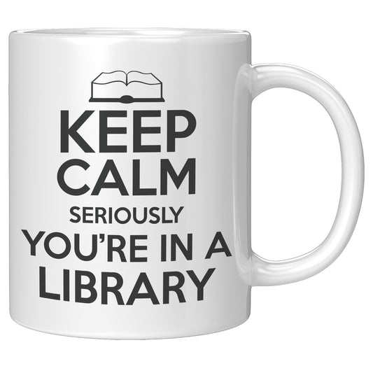 Keep Calm Seriously You're In A Library | Mug