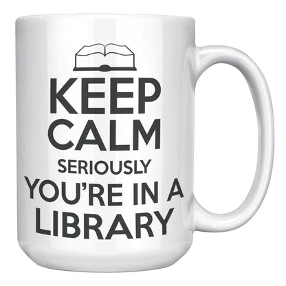 Keep Calm Seriously You're In A Library | Mug
