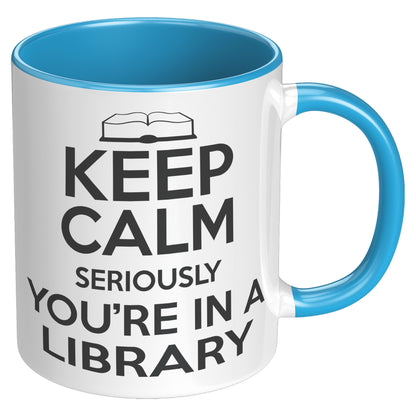 Keep Calm Seriously You're In A Library | Accent Mug