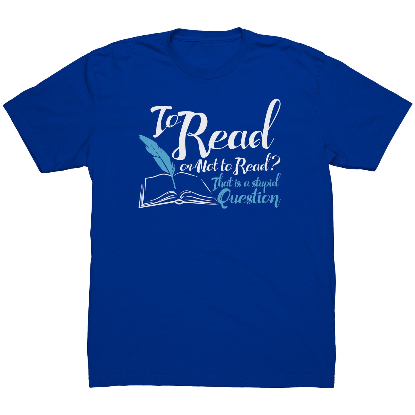 To Read Or Not To Read That Is A Stupid Question | Men's T-Shirt